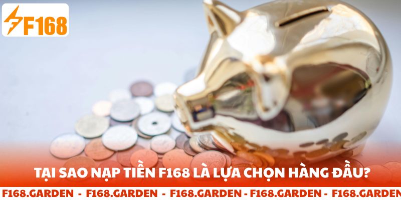 Tại sao nạp tiền F168 là lựa chọn hàng đầu?